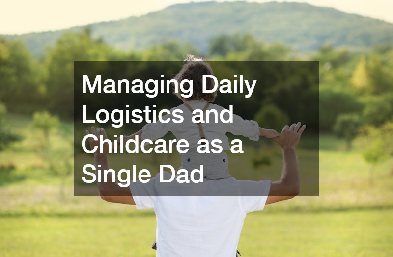 Managing Daily Logistics and Childcare as a Single Dad