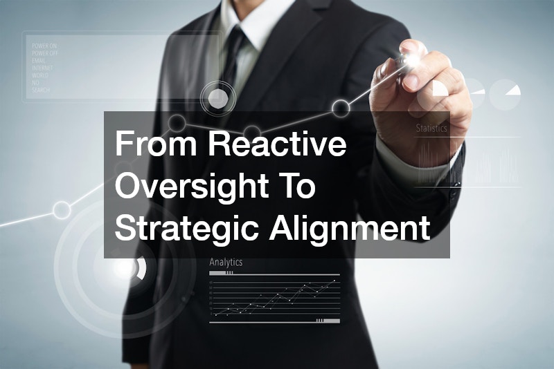 From Reactive Oversight To Strategic Alignment