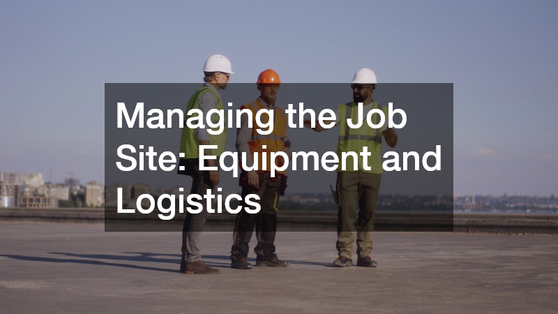 Managing the Job Site: Equipment and Logistics