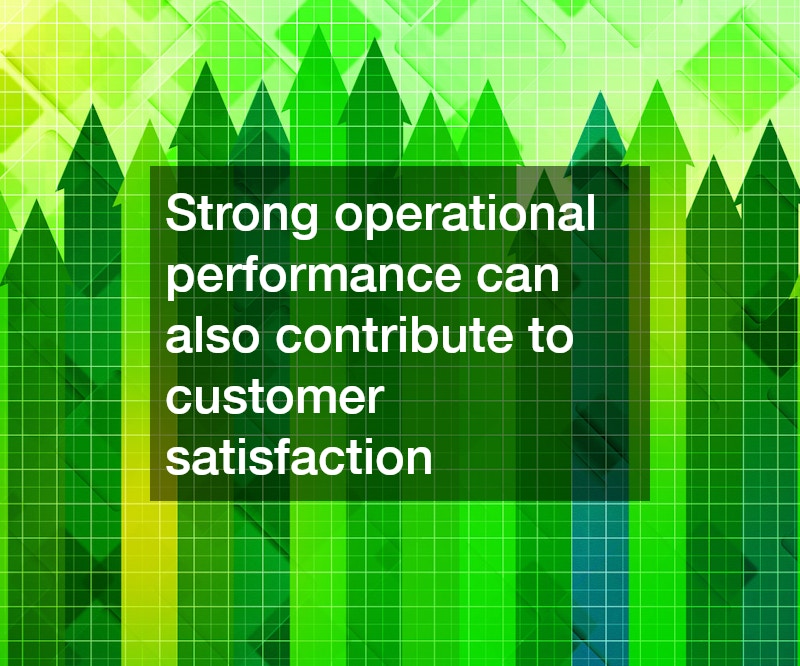 Strong operational performance can also contribute to customer satisfaction