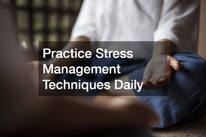 Practice Stress Management Techniques Daily