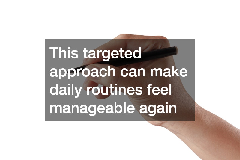 This targeted approach can make daily routines feel manageable again