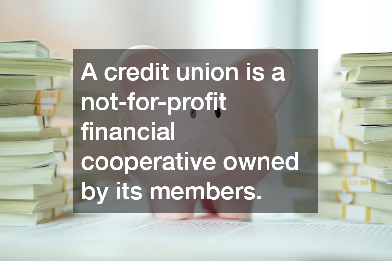 A credit union is a not-for-profit financial cooperative owned by its members.