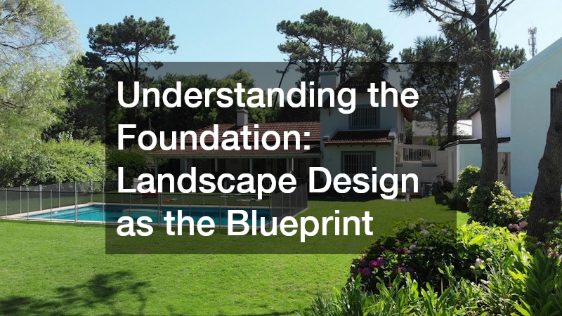 Understanding the Foundation: Landscape Design as the Blueprint