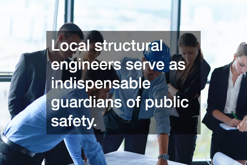 Local structural engineers serve as indispensable guardians of public safety.
