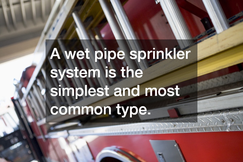 A wet pipe sprinkler system is the simplest and most common type.