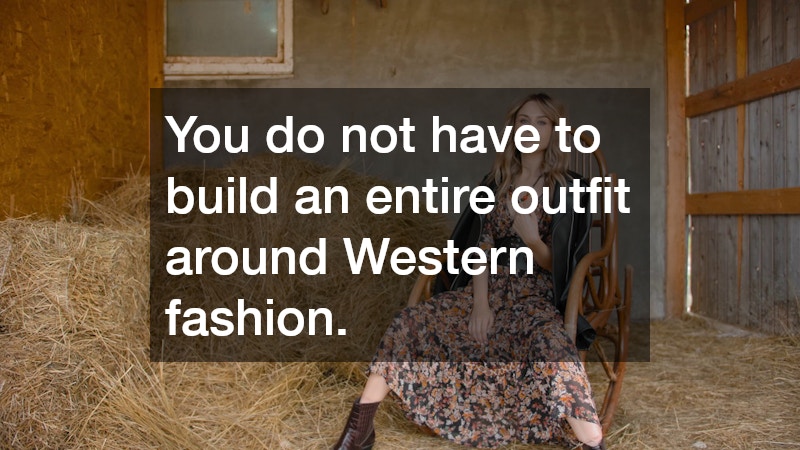 You do not have to build an entire outfit around Western fashion.