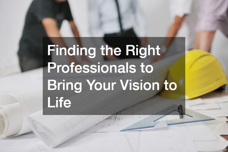 Finding the Right Professionals to Bring Your Vision to Life