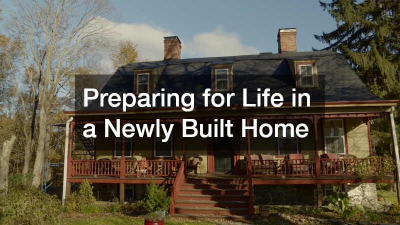 Preparing for Life in a Newly Built Home