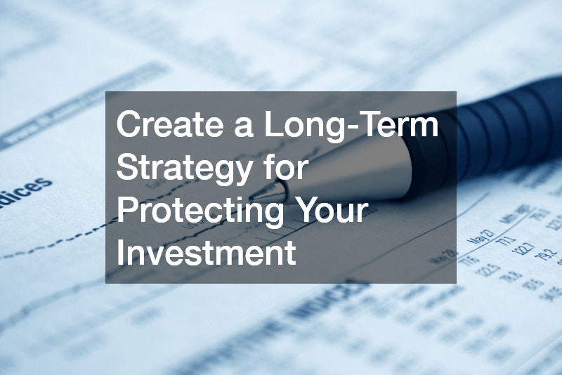 Create a Long-Term Strategy for Protecting Your Investment