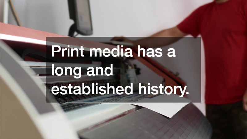 Print media has a long and established history.