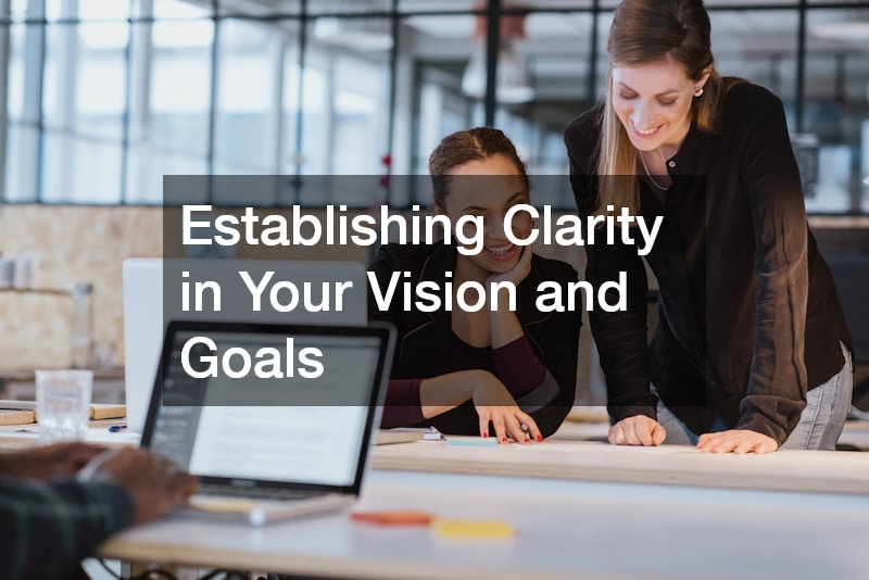 Establishing Clarity in Your Vision and Goals