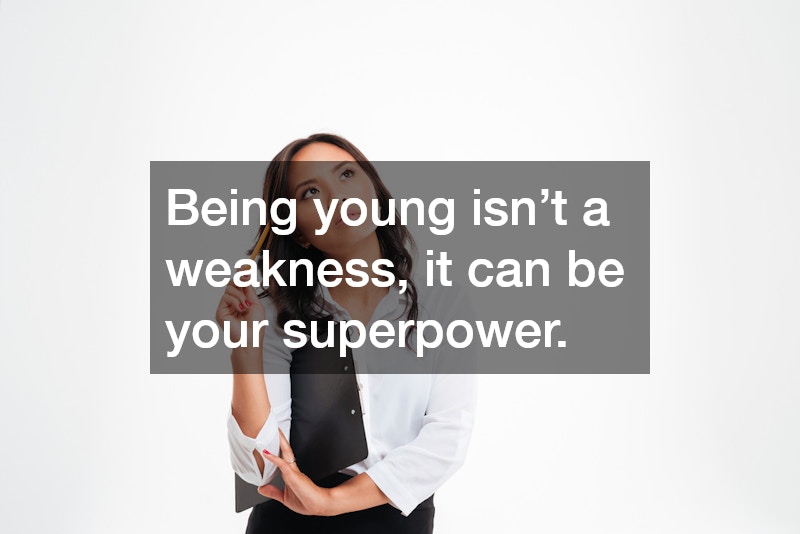 Being young isn’t a weakness, it can be your superpower.