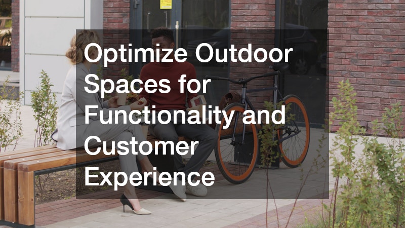 Optimize Outdoor Spaces for Functionality and Customer Experience