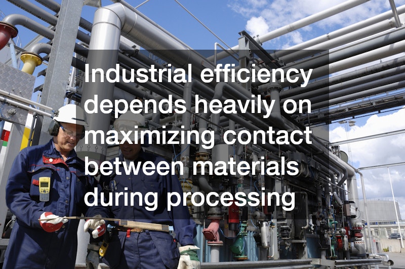 Industrial efficiency depends heavily on maximizing contact between materials during processing
