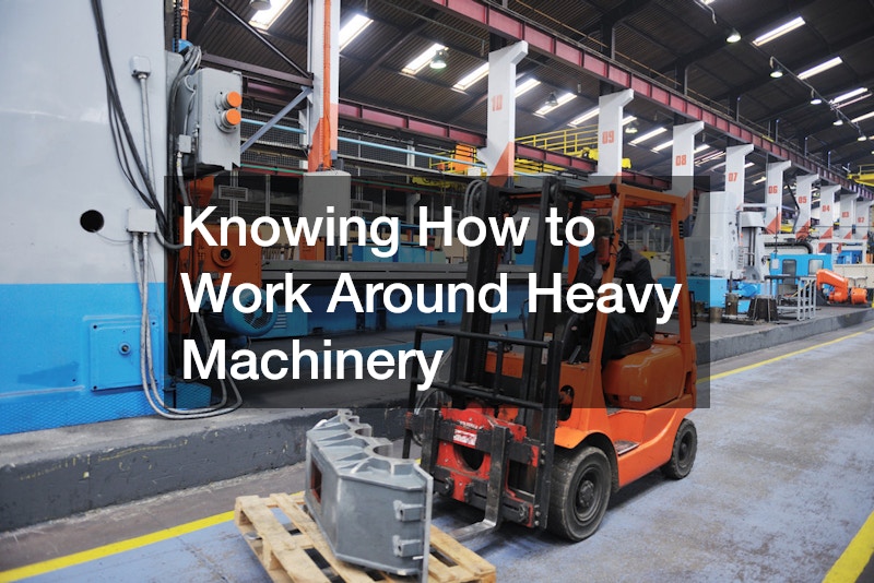 Knowing How to Work Around Heavy Machinery
