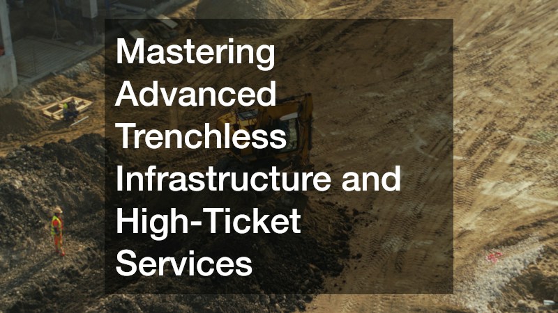 Mastering Advanced Trenchless Infrastructure and High-Ticket Services
