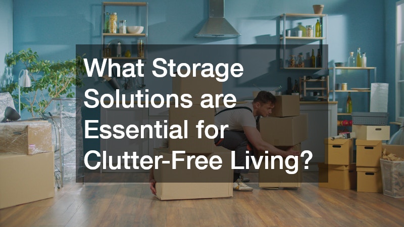 What Storage Solutions are Essential for Clutter-Free Living?