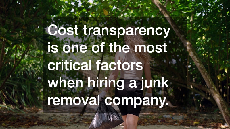 Cost transparency is one of the most critical factors when hiring a junk removal company.