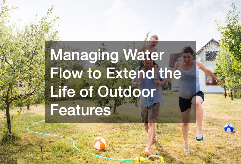Managing Water Flow to Extend the Life of Outdoor Features