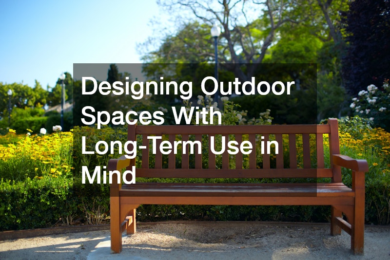 Designing Outdoor Spaces With Long-Term Use in Mind