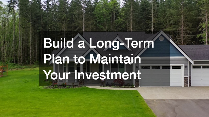 Build a Long-Term Plan to Maintain Your Investment