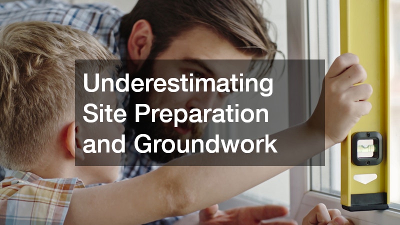Underestimating Site Preparation and Groundwork
