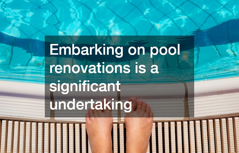 Embarking on pool renovations is a significant undertaking 