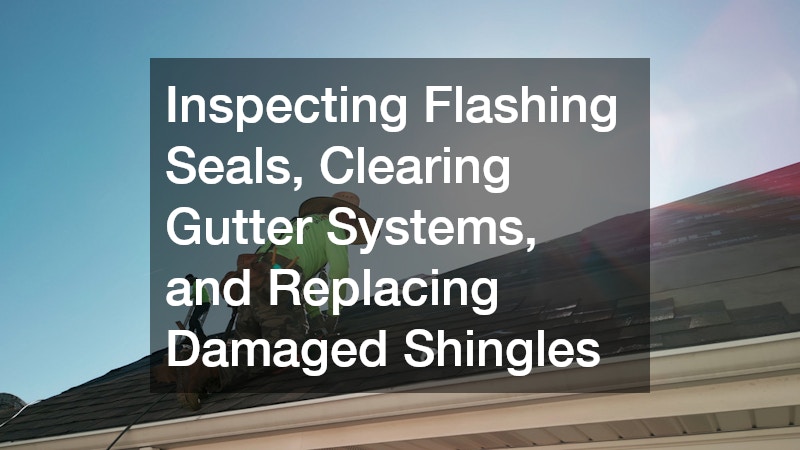 Inspecting Flashing Seals, Clearing Gutter Systems, and Replacing Damaged Shingles