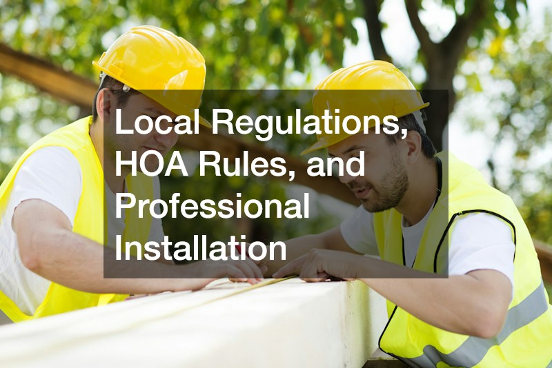 Local Regulations, HOA Rules, and Professional Installation