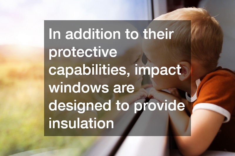 In addition to their protective capabilities, impact windows are designed to provide insulation