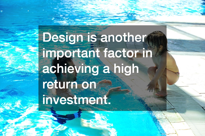 Design is another important factor in achieving a high return on investment.