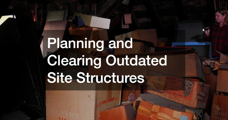 Planning and Clearing Outdated Site Structures
