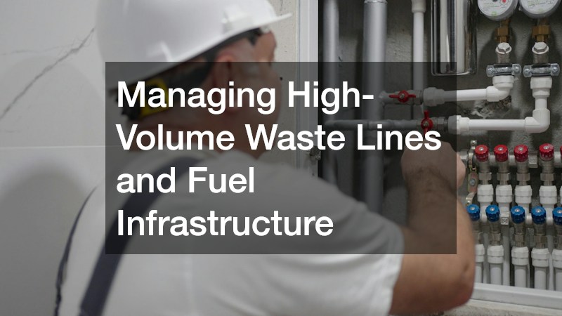 Managing High-Volume Waste Lines and Fuel Infrastructure