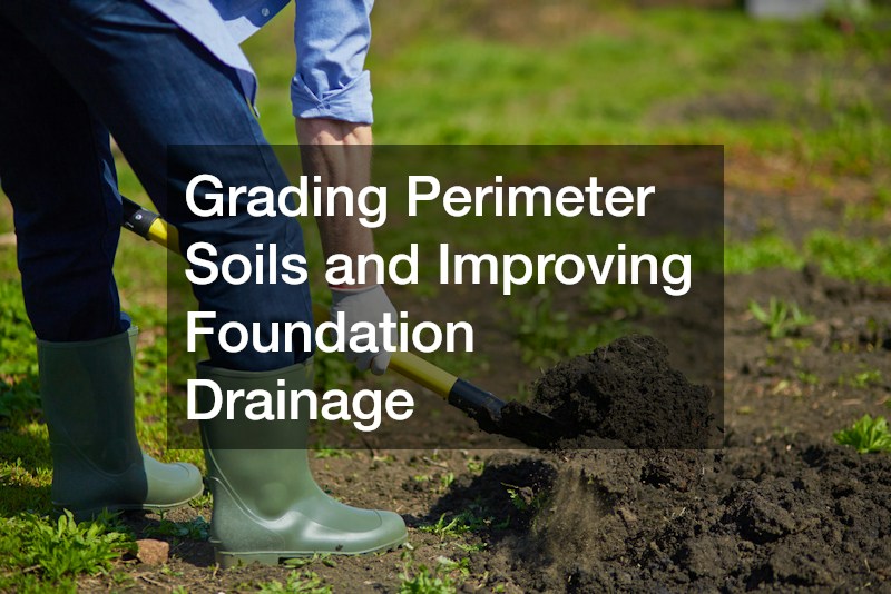 Grading Perimeter Soils and Improving Foundation Drainage