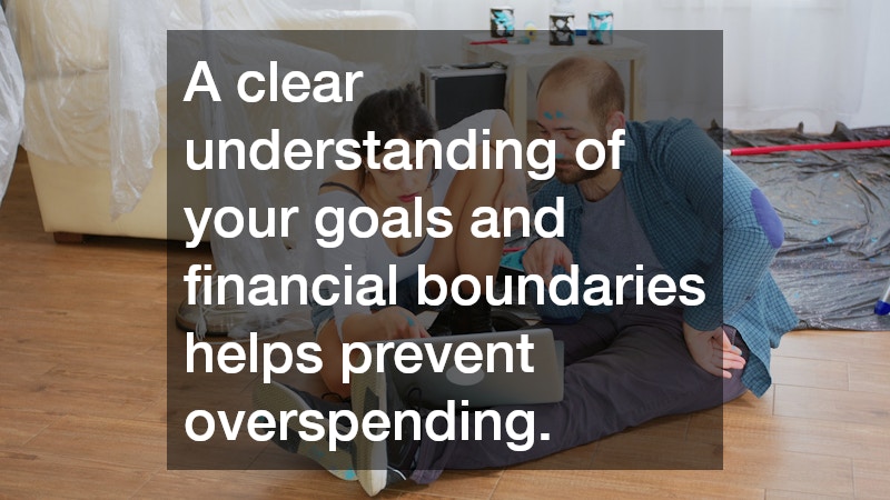 A clear understanding of your goals and financial boundaries helps prevent overspending.
