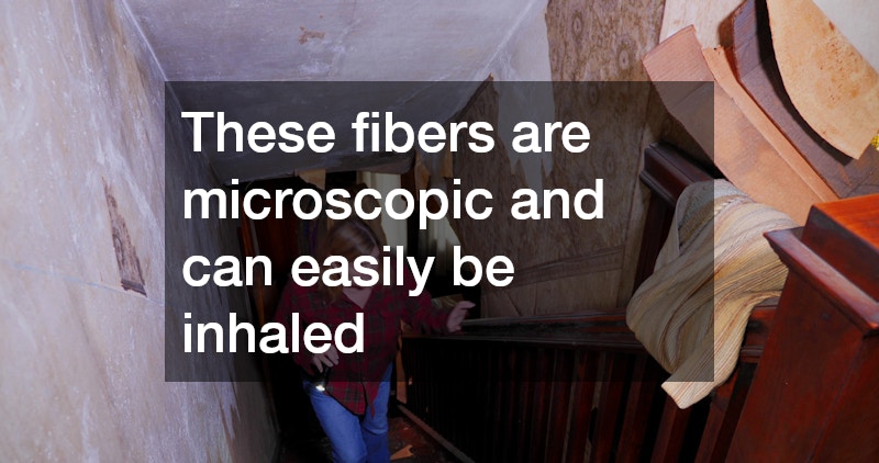 These fibers are microscopic and can easily be inhaled