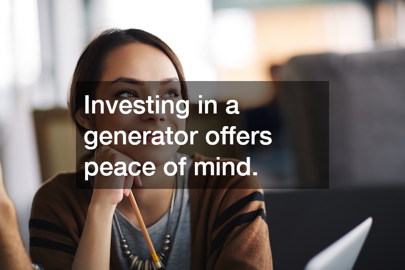 Investing in a generator offers peace of mind.