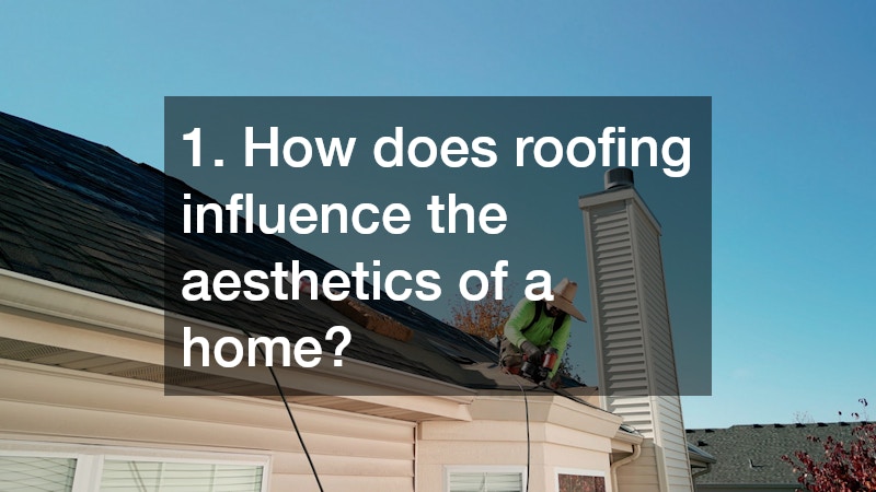1. How does roofing influence the aesthetics of a home?