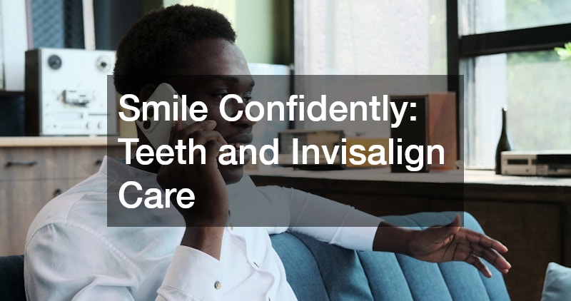 Smile Confidently: Teeth and Invisalign Care