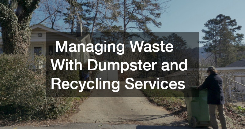  Managing Waste With Dumpster and Recycling Services