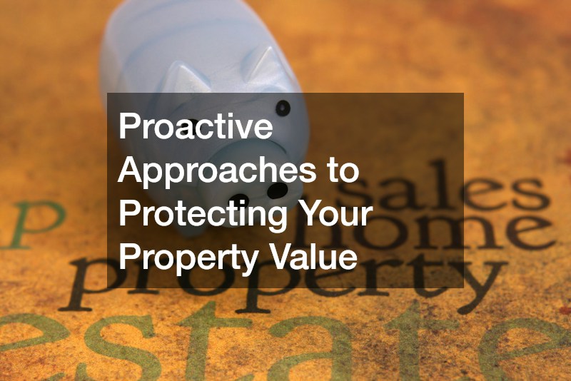 Proactive Approaches to Protecting Your Property Value