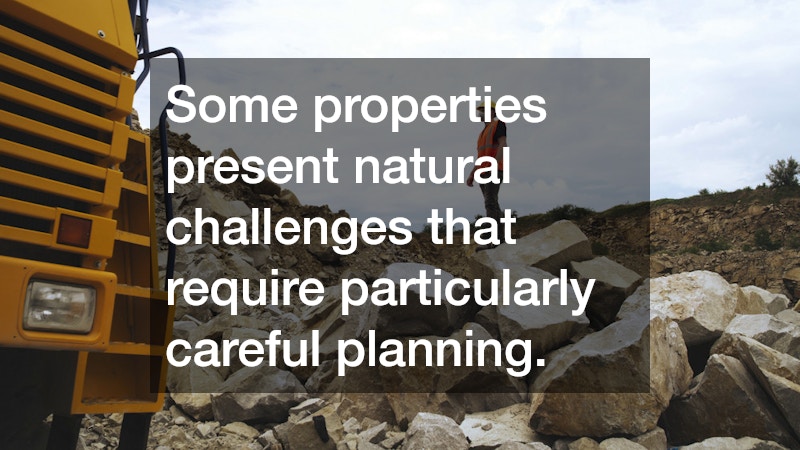 Some properties present natural challenges that require particularly careful planning.