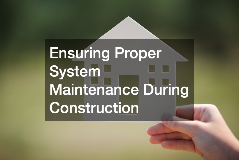 Ensuring Proper System Maintenance During Construction