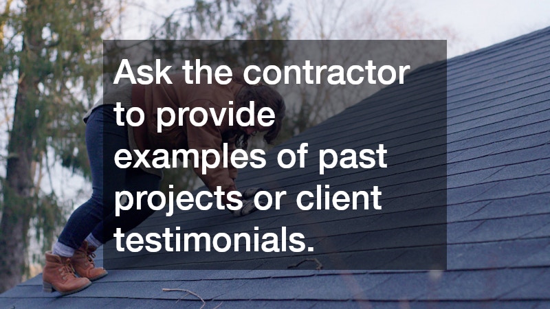 Ask the contractor to provide examples of past projects or client testimonials.