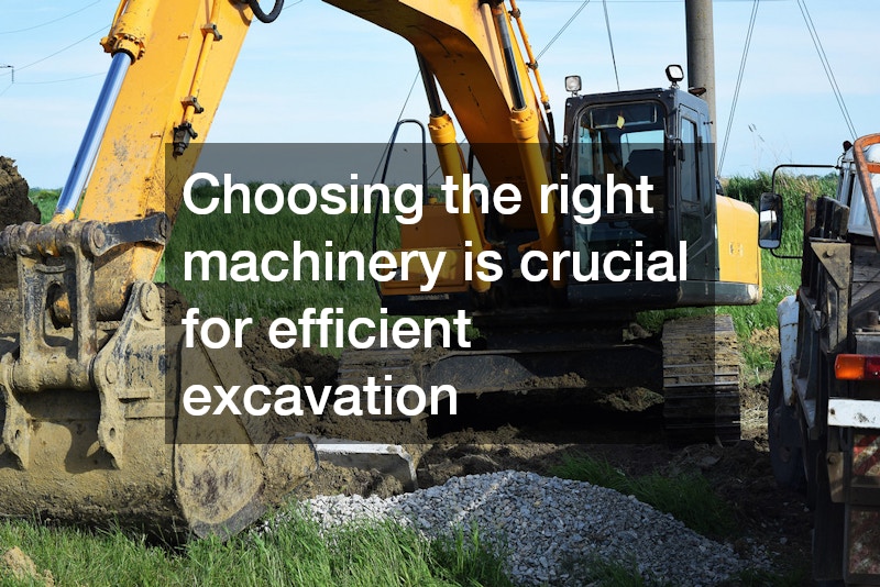 Choosing the right machinery is crucial for efficient excavation
