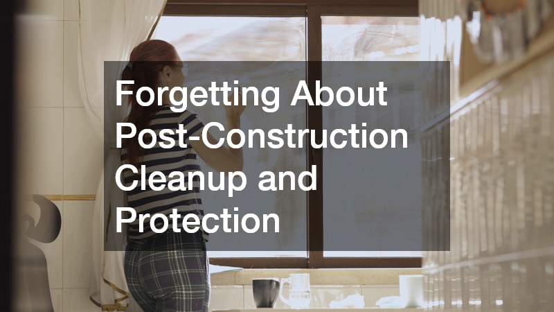 Forgetting About Post-Construction Cleanup and Protection