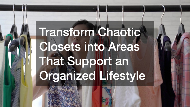 Transform Chaotic Closets into Areas That Support an Organized Lifestyle