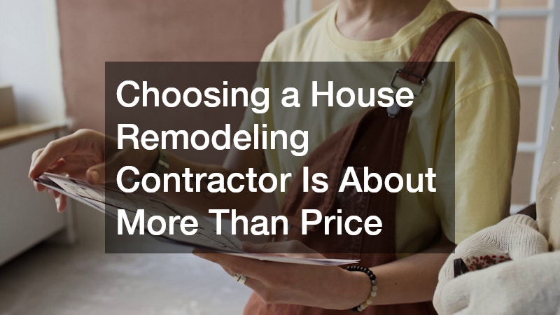 Choosing a House Remodeling Contractor Is About More Than Price