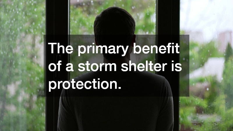 The primary benefit of a storm shelter is protection.